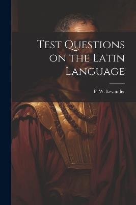Test Questions on the Latin Language - F W Levander - cover
