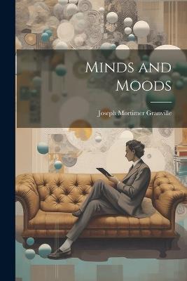 Minds and Moods - Joseph Mortimer Granville - cover