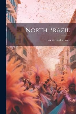 North Brazil - Ernest Charles Buley - cover