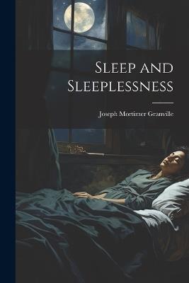 Sleep and Sleeplessness - Joseph Mortimer Granville - cover