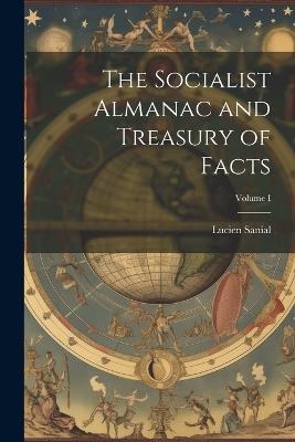 The Socialist Almanac and Treasury of Facts; Volume I - Lucien Sanial - cover