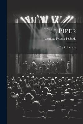 The Piper: A Play in Four Acts - Josephine Preston Peabody - cover