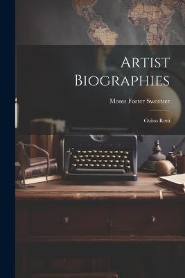 Artist Biographies: Guino Reni - Moses Foster Sweetser - cover