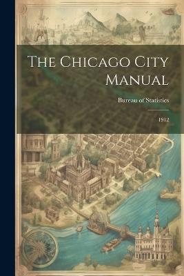 The Chicago City Manual: 1912 - Bureau Of Statistics - cover
