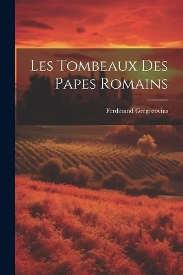 Les Tombeaux des Papes Romains - Ferdinand Gregorovius - cover