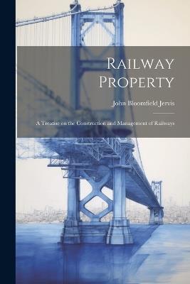 Railway Property: A Treatise on the Construction and Management of Railways - John Bloomfield Jervis - cover