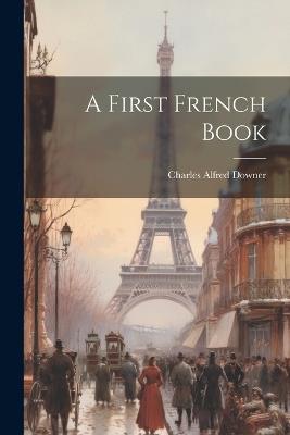 A First French Book - Charles Alfred Downer - cover