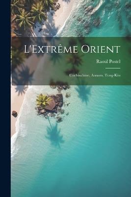 L'Extrême Orient: Cochinchine, Annam, Tong-Kin - Raoul Postel - cover