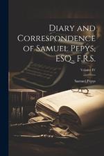 Diary and Correspondence of Samuel Pepys, ESQ., F.R.S.; Volume IV