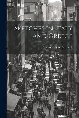 Sketches in Italy and Greece - John Addington Symonds - cover