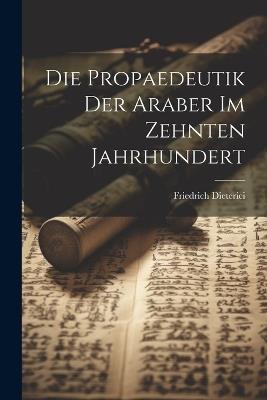 Die Propaedeutik der Araber im zehnten Jahrhundert - Friedrich Dieterici - cover
