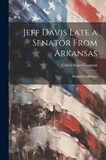 Jeff Davis Late a Senator From Arkansas: Memorial Addresses