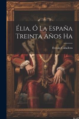 Élia, Ó la España Treinta Años Ha - Fernán Caballero - cover