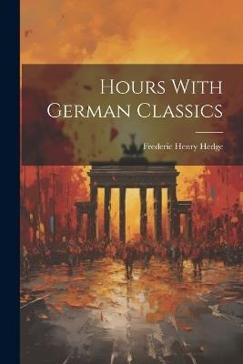 Hours With German Classics - Frederic Henry Hedge - cover