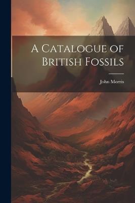 A Catalogue of British Fossils - John Morris - cover