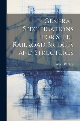 General Specifications for Steel Railroad Bridges and Structures - Albert W Buel - cover