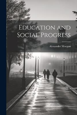 Education and Social Progress - Alexander Morgan - cover