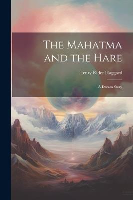 The Mahatma and the Hare: A Dream Story - H Rider Haggard - cover