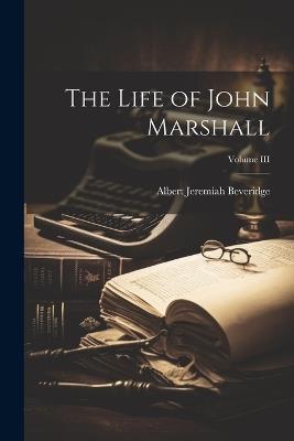 The Life of John Marshall; Volume III - Albert Jeremiah Beveridge - cover