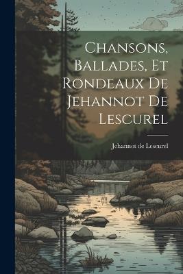Chansons, Ballades, et Rondeaux de Jehannot de Lescurel - Jehannot De Lescurel - cover