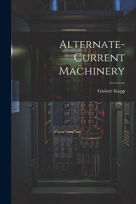 Alternate-current Machinery - Gisbert Kapp - cover