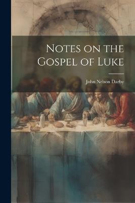 Notes on the Gospel of Luke - John Nelson Darby - cover
