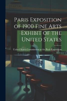 Paris Exposition of 1900 Fine Arts Exhibit of the United States - United States Commission to Exposition - cover