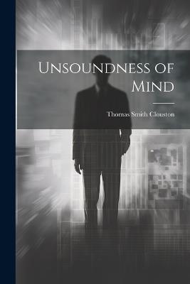 Unsoundness of Mind - Thomas Smith Clouston - cover