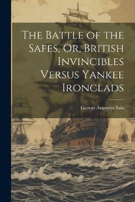 The Battle of the Safes, Or, British Invincibles Versus Yankee Ironclads - George Augustus Sala - cover