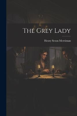The Grey Lady - Henry Seton Merriman - cover