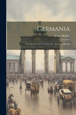 Germania: Vierteljahrsschrift für Deutsche Alterthumskunde - Franz Pfeiffer - cover