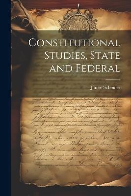 Constitutional Studies, State and Federal - James Schouler - cover