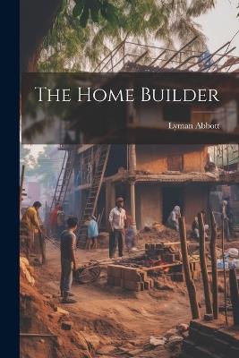 The Home Builder - Lyman Abbott - cover