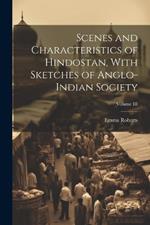 Scenes and Characteristics of Hindostan, With Sketches of Anglo-Indian Society; Volume III