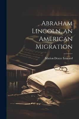 Abraham Lincoln, an American Migration - Marion Dexter Learned - cover
