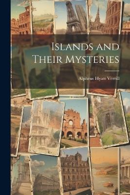 Islands and Their Mysteries - Alpheus Hyatt Verrill - cover