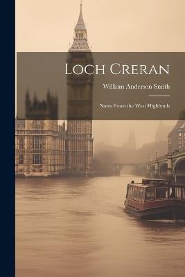 Loch Creran: Notes From the West Highlands - William Anderson Smith - cover
