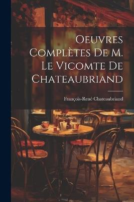 Oeuvres Complètes De M. Le Vicomte de Chateaubriand - François-René Chateaubriand - cover