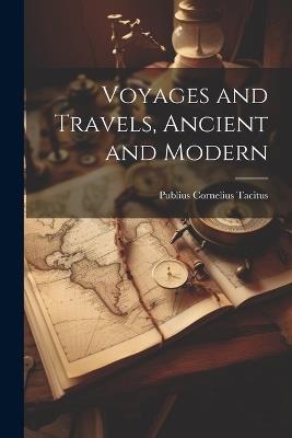 Voyages and Travels, Ancient and Modern - Publius Cornelius Tacitus - cover