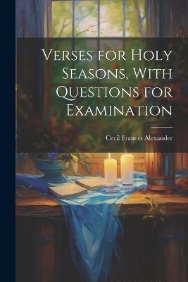Verses for Holy Seasons, With Questions for Examination - Cecil Frances Alexander - cover