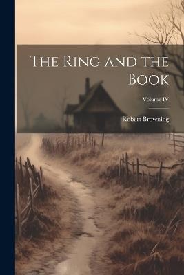The Ring and the Book; Volume IV - Robert Browning - cover
