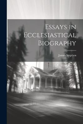 Essays in Ecclesiastical Biography - James Stephen - cover