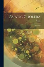 Asiatic Cholera: Its Origin