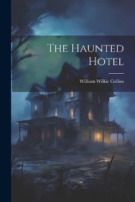 The Haunted Hotel - William Wilkie Collins - cover