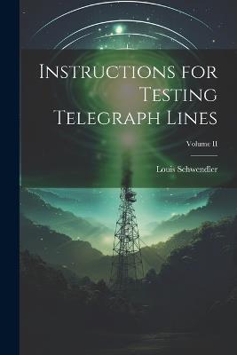 Instructions for Testing Telegraph Lines; Volume II - Louis Schwendler - cover