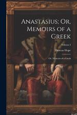 Anastasius; Or, Memoirs of a Greek: Or, Memoirs of a Greek; Volume I