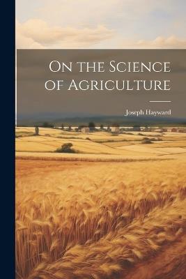 On the Science of Agriculture - Joseph Hayward - cover