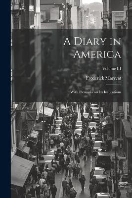 A Diary in America: With Remarks on Its Institutions; Volume III - Frederick Marryat - cover