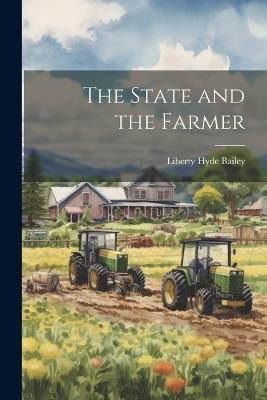 The State and the Farmer - Liberty Hyde Bailey - cover
