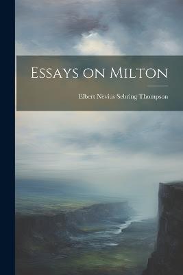Essays on Milton - Elbert Nevius Sebring Thompson - cover